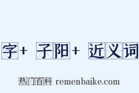 字+子阳+近义词是什么意思的图片